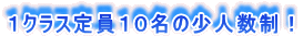1クラス定員10名の少人数制!